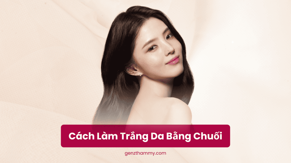 Cách Làm Trắng Da Bằng Chuối - GenZ Thẩm Mỹ