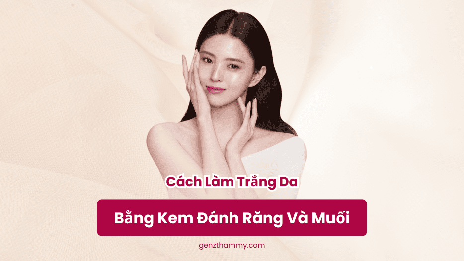 Cách Làm Trắng Da Bằng Kem Đánh Răng Và Muối - GenZ Thẩm Mỹ